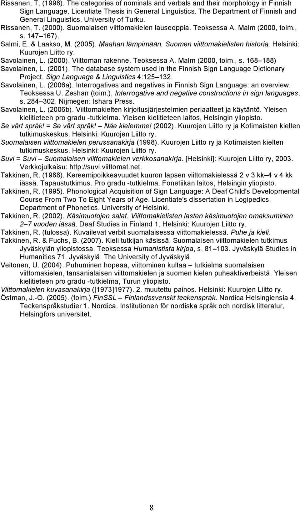 Suomen viittomakielisten historia. Helsinki: Kuurojen Liitto ry. Savolainen, L. (2000). Viittoman rakenne. Teoksessa A. Malm (2000, toim., s. 168 188) Savolainen, L. (2001).