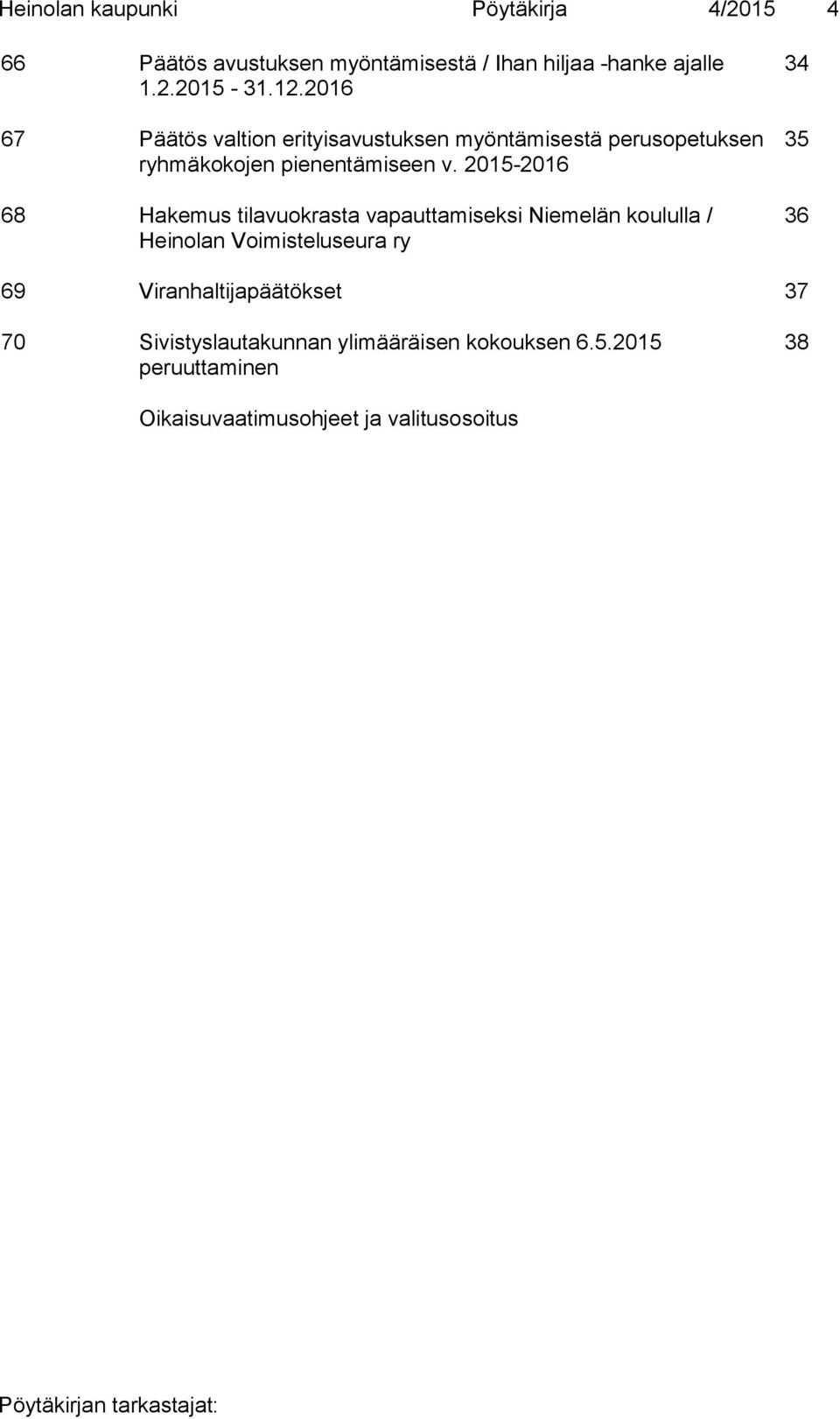 2015-2016 68 Hakemus tilavuokrasta vapauttamiseksi Niemelän koululla / Heinolan Voimisteluseura ry 34 35 36 69