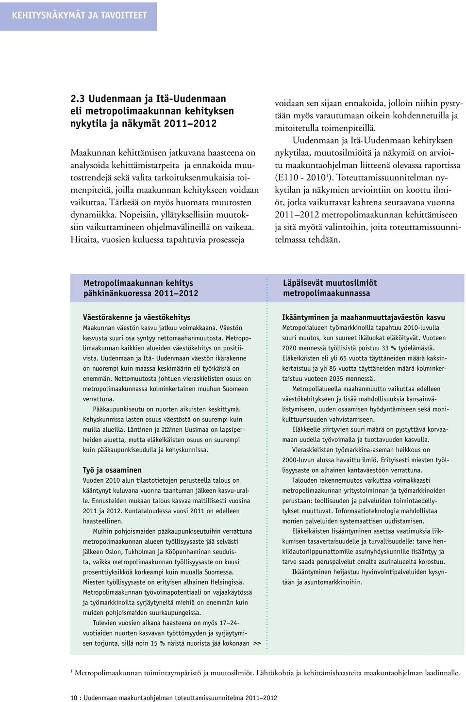 sekä valita tarkoituksenmukaisia toimenpiteitä, joilla maakunnan kehitykseen voidaan vaikuttaa. Tärkeää on myös huomata muutosten dynamiikka.