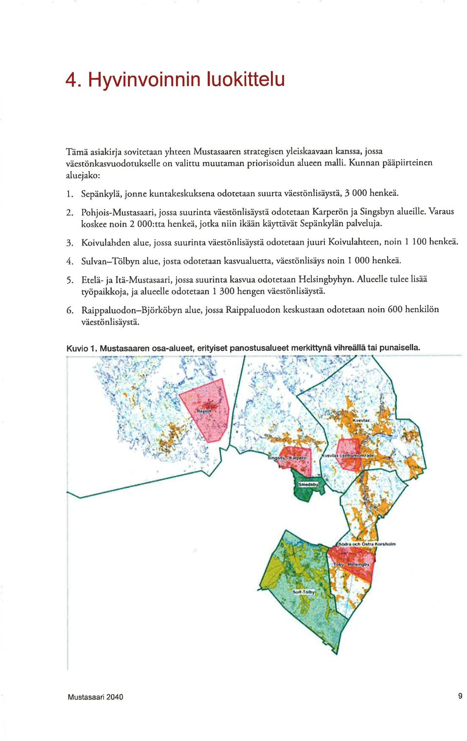 Pohjois-Mustasaari, jossa suurinta väestönlisäystä odotetaan Karperön ja Singsbyn alueille. Varaus koskee noin 2 000:tta henkeä, jotka niin ikäán kä tävät Sepänþlán palveluja. 3.