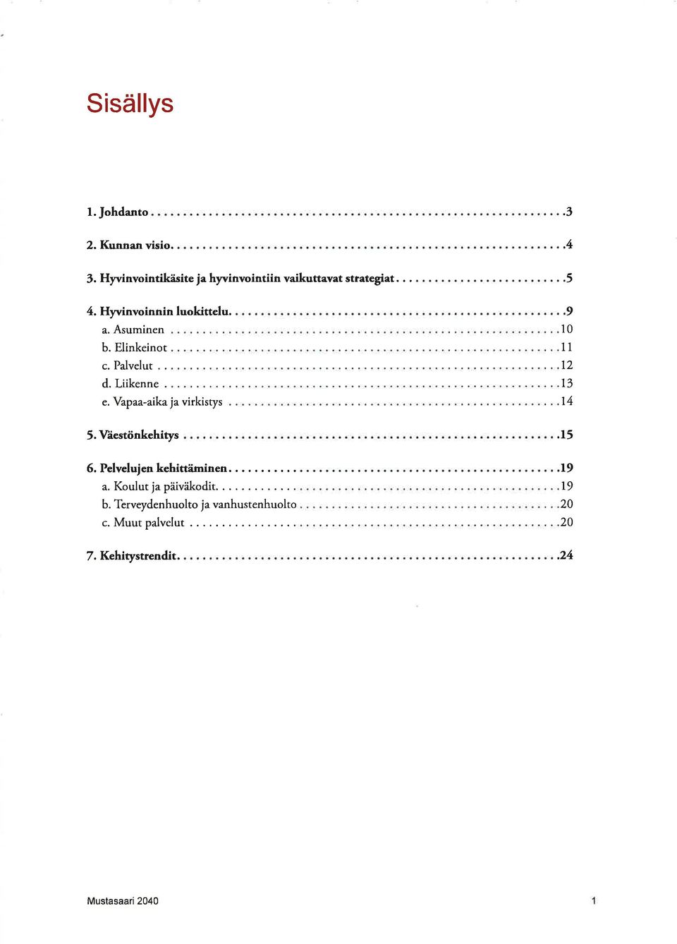 Vapaa-aika ja virkisrys 5. Väestönkehitys 6. Pelvelujen kehittäminen.. a. Koulut ja päivdkodit..... b.