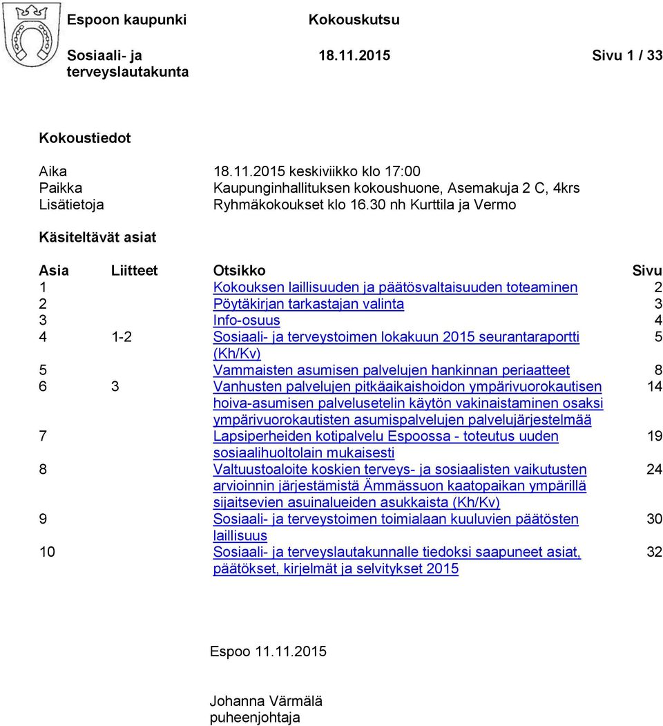 terveystoimen lokakuun 2015 seurantaraportti 5 (Kh/Kv) 5 Vammaisten asumisen palvelujen hankinnan periaatteet 8 6 3 Vanhusten palvelujen pitkäaikaishoidon ympärivuorokautisen 14 hoiva-asumisen