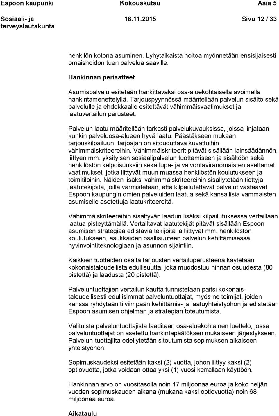 Tarjouspyynnössä määritellään palvelun sisältö sekä palvelulle ja ehdokkaalle esitettävät vähimmäisvaatimukset ja laatuvertailun perusteet.