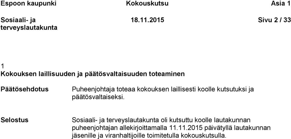 Puheenjohtaja toteaa kokouksen laillisesti koolle kutsutuksi ja päätösvaltaiseksi.