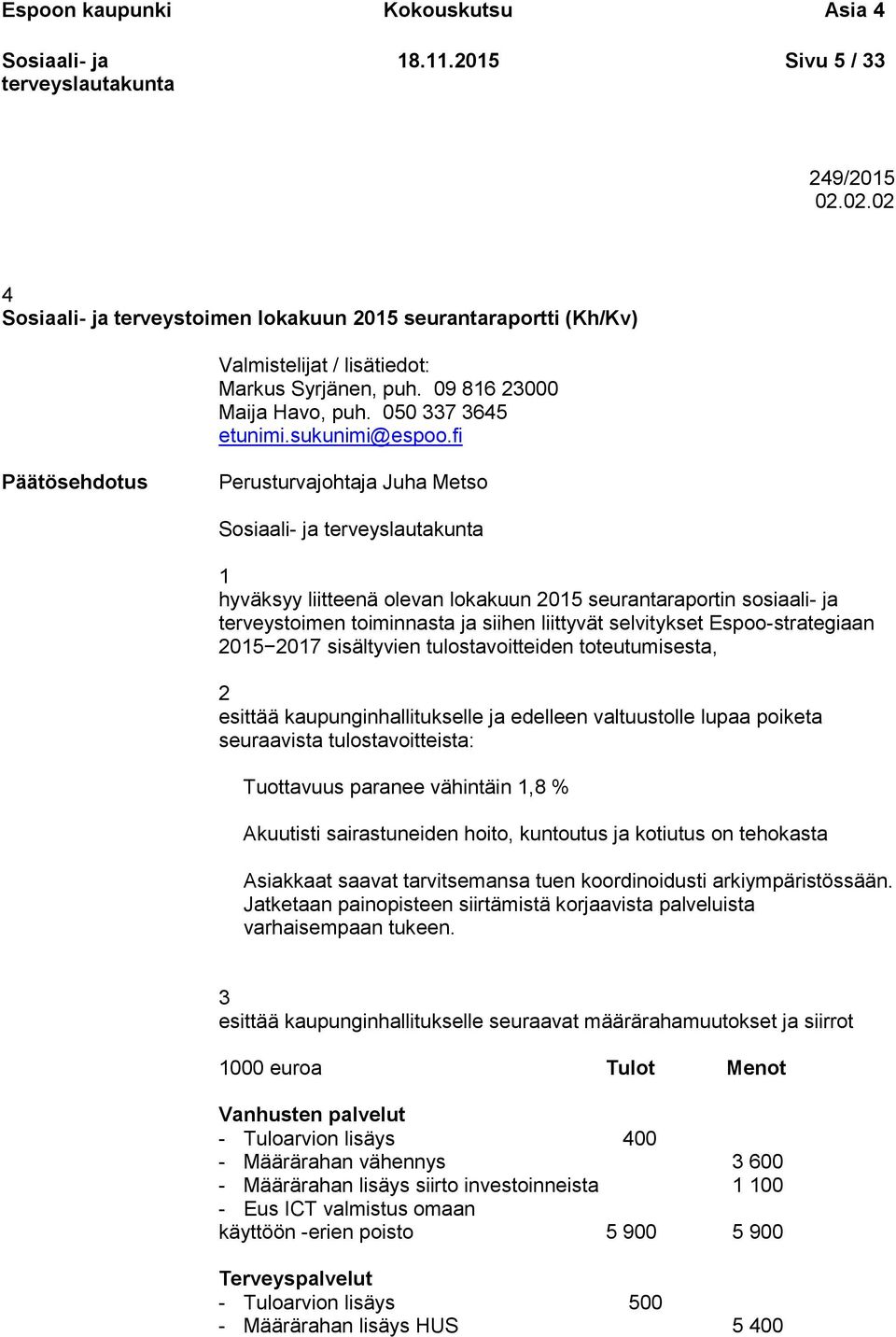 fi Päätösehdotus Perusturvajohtaja Juha Metso 1 hyväksyy liitteenä olevan lokakuun 2015 seurantaraportin sosiaali- ja terveystoimen toiminnasta ja siihen liittyvät selvitykset Espoo-strategiaan 2015