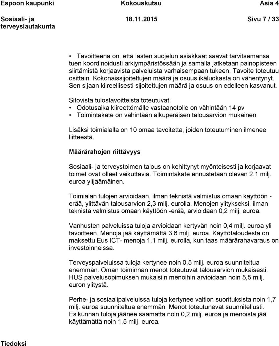 varhaisempaan tukeen. Tavoite toteutuu osittain. Kokonaissijoitettujen määrä ja osuus ikäluokasta on vähentynyt. Sen sijaan kiireellisesti sijoitettujen määrä ja osuus on edelleen kasvanut.