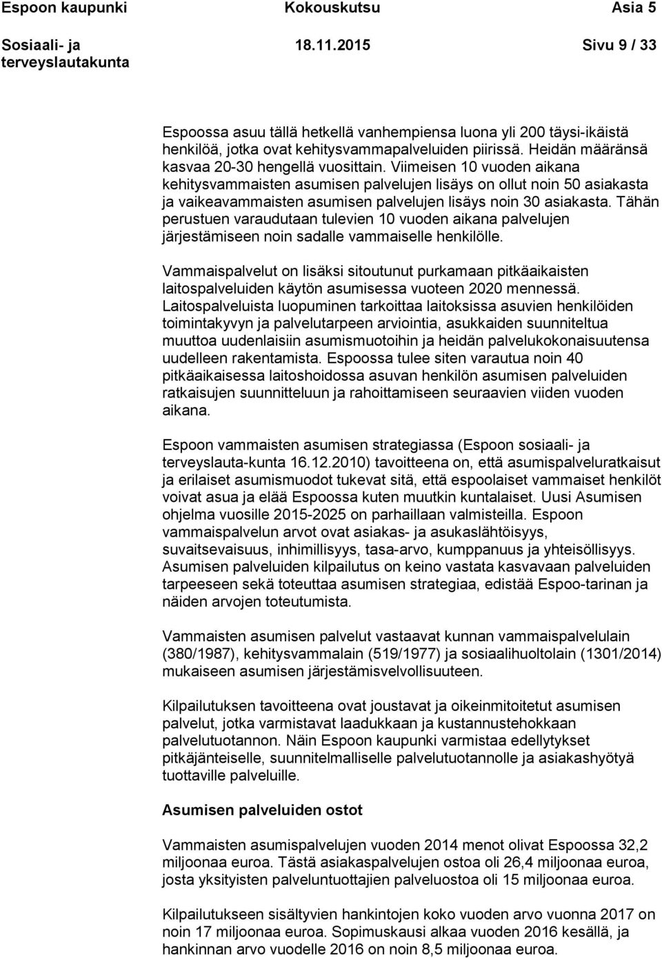 Viimeisen 10 vuoden aikana kehitysvammaisten asumisen palvelujen lisäys on ollut noin 50 asiakasta ja vaikeavammaisten asumisen palvelujen lisäys noin 30 asiakasta.