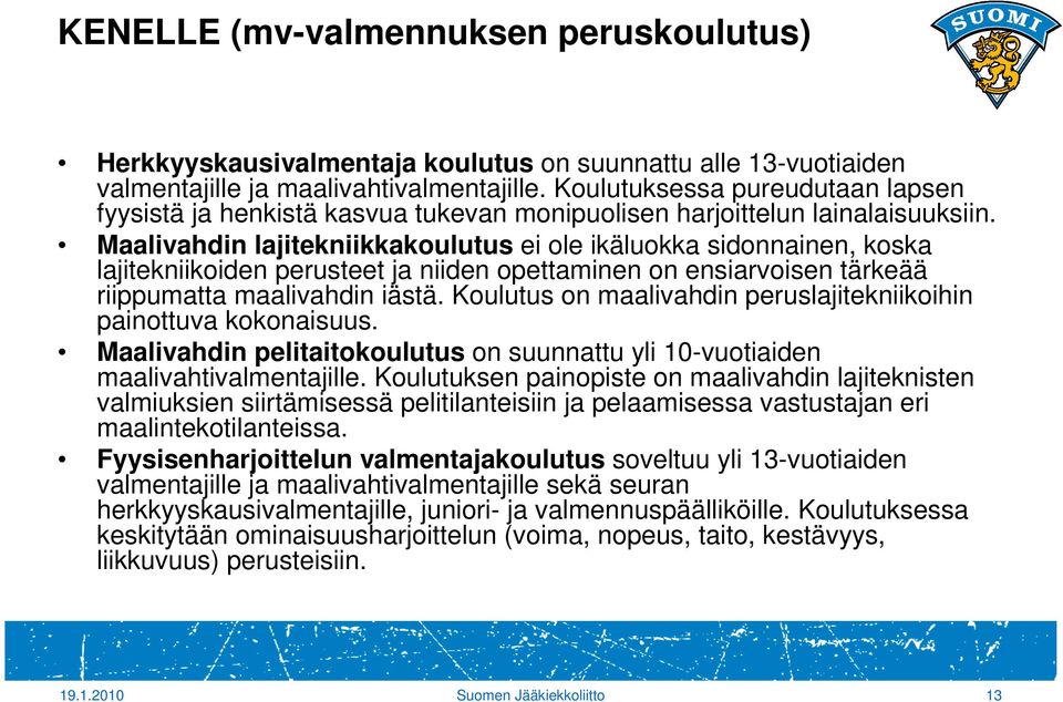 Maalivahdin lajitekniikkakoulutus ei ole ikäluokka sidonnainen, koska lajitekniikoiden perusteet ja niiden opettaminen on ensiarvoisen tärkeää riippumatta maalivahdin iästä.