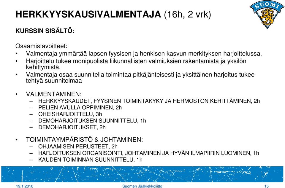 Valmentaja osaa suunnitella toimintaa pitkäjänteisesti ja yksittäinen harjoitus tukee tehtyä suunnitelmaa VALMENTAMINEN: HERKKYYSKAUDET, FYYSINEN TOIMINTAKYKY JA HERMOSTON KEHITTÄMINEN,