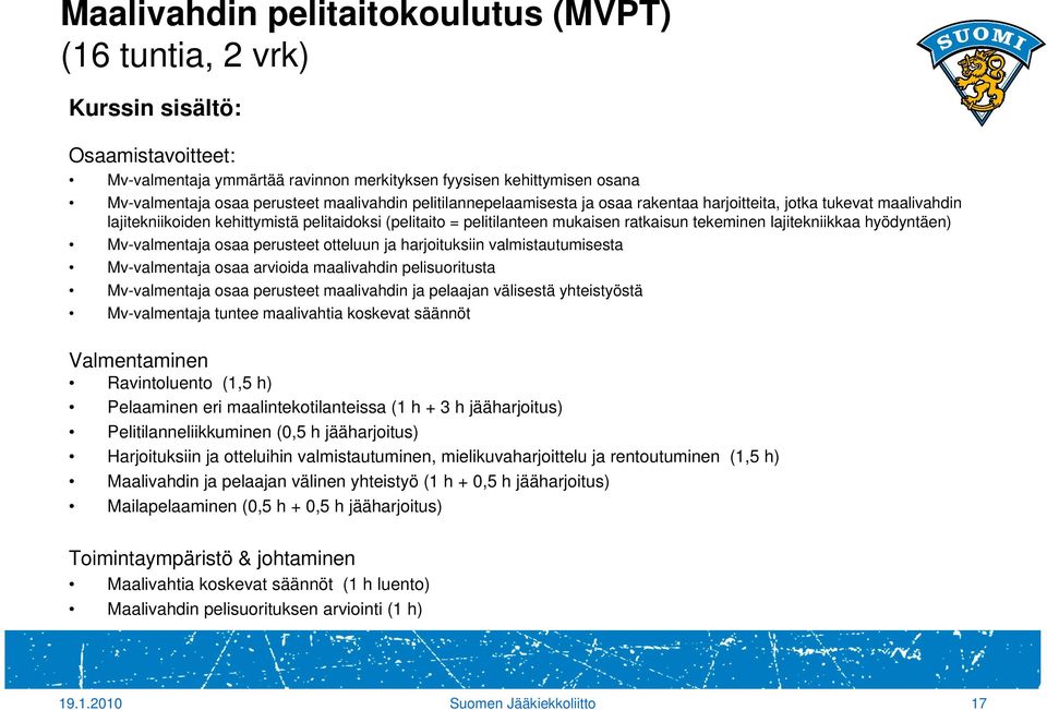 lajitekniikkaa hyödyntäen) Mv-valmentaja osaa perusteet otteluun ja harjoituksiin valmistautumisesta Mv-valmentaja osaa arvioida maalivahdin pelisuoritusta Mv-valmentaja osaa perusteet maalivahdin ja