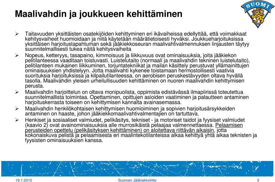 Joukkueharjoituksissa yksittäisen harjoitustapahtuman sekä jääkiekkoseuran maalivahtivalmennuksen linjausten täytyy suunnitelmallisesti tukea näitä kehitysvaiheita Nopeus, ketteryys, tasapaino,
