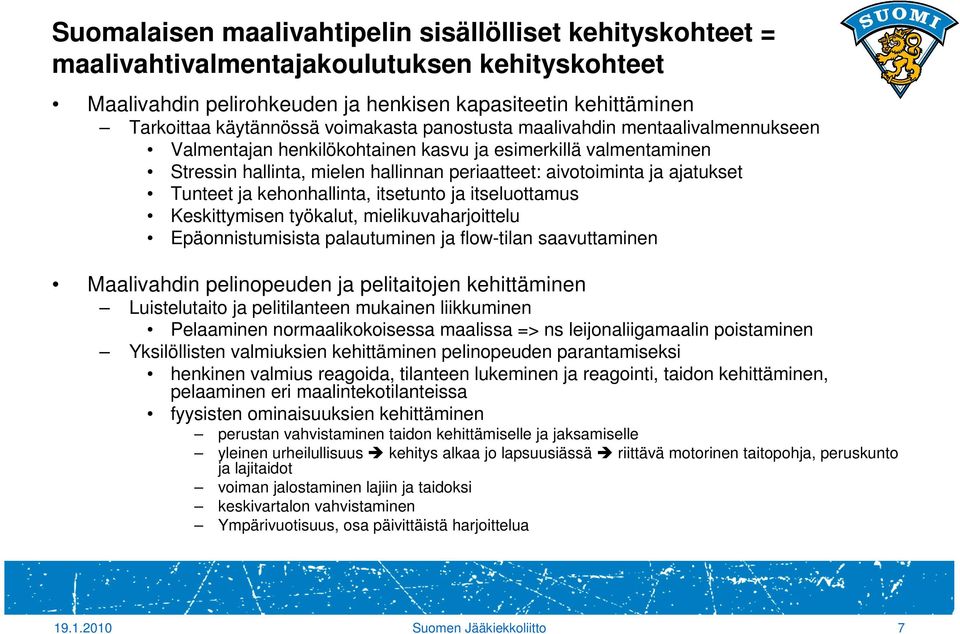 Tunteet ja kehonhallinta, itsetunto ja itseluottamus Keskittymisen työkalut, mielikuvaharjoittelu Epäonnistumisista palautuminen ja flow-tilan saavuttaminen Maalivahdin pelinopeuden ja pelitaitojen