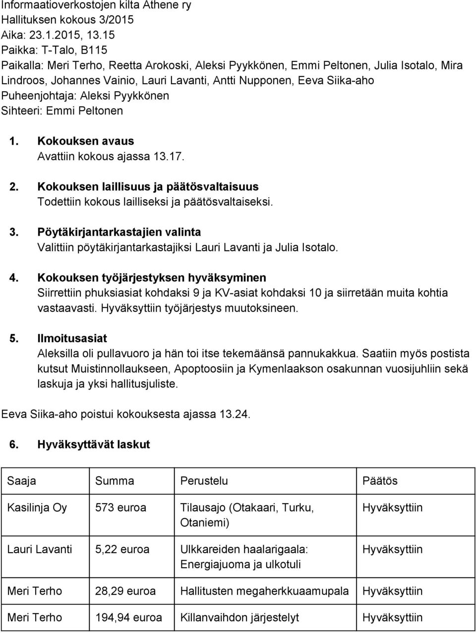 Puheenjohtaja: Aleksi Pyykkönen Sihteeri: Emmi Peltonen 1. Kokouksen avaus Avattiin kokous ajassa 13.17. 2. Kokouksen laillisuus ja päätösvaltaisuus Todettiin kokous lailliseksi ja päätösvaltaiseksi.