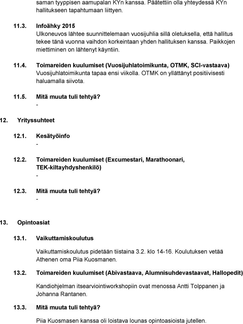 11.4. Toimareiden kuulumiset ( Vuosijuhlatoimikunta, OTMK, SCIvastaava ) Vuosijuhlatoimikunta tapaa ensi viikolla. OTMK on yllättänyt positiivisesti haluamalla siivota. 11.5. Mitä muuta tuli tehtyä?