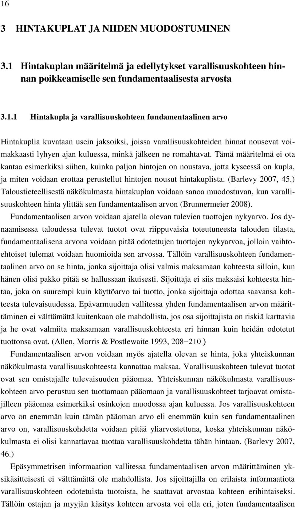 Tämä määritelmä ei ota kantaa esimerkiksi siihen, kuinka paljon hintojen on noustava, jotta kyseessä on kupla, ja miten voidaan erottaa perustellut hintojen nousut hintakuplista. (Barlevy 2007, 45.