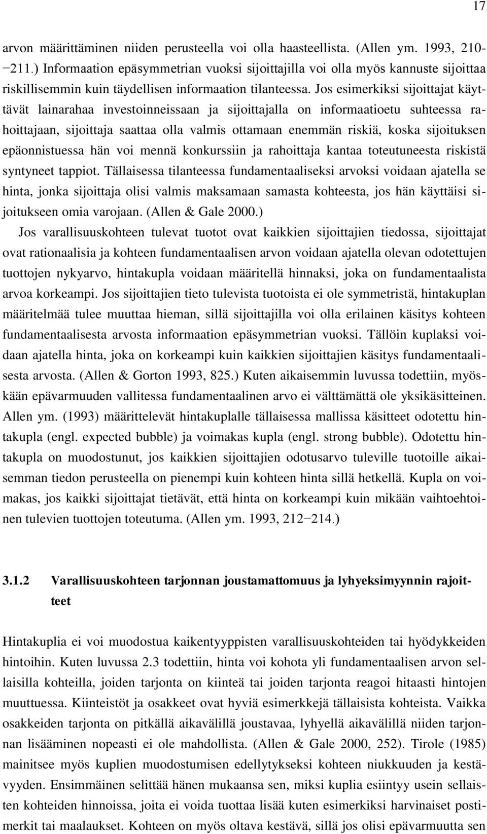 Jos esimerkiksi sijoittajat käyttävät lainarahaa investoinneissaan ja sijoittajalla on informaatioetu suhteessa rahoittajaan, sijoittaja saattaa olla valmis ottamaan enemmän riskiä, koska sijoituksen