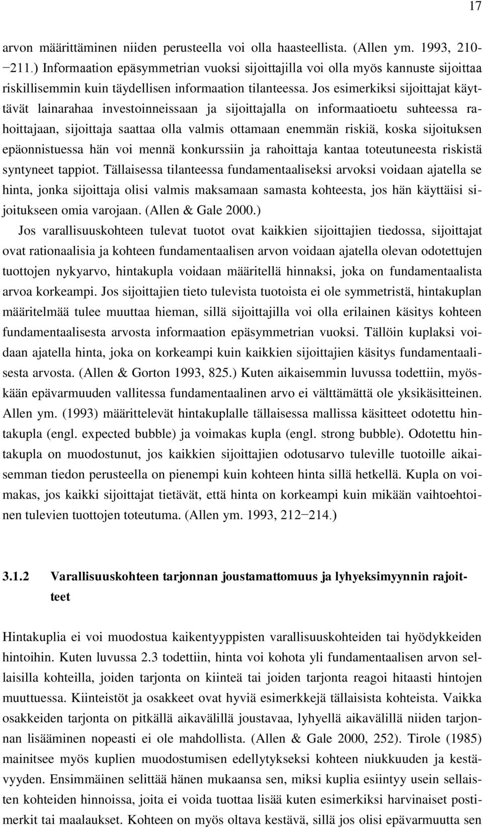 Jos esimerkiksi sijoittajat käyttävät lainarahaa investoinneissaan ja sijoittajalla on informaatioetu suhteessa rahoittajaan, sijoittaja saattaa olla valmis ottamaan enemmän riskiä, koska sijoituksen