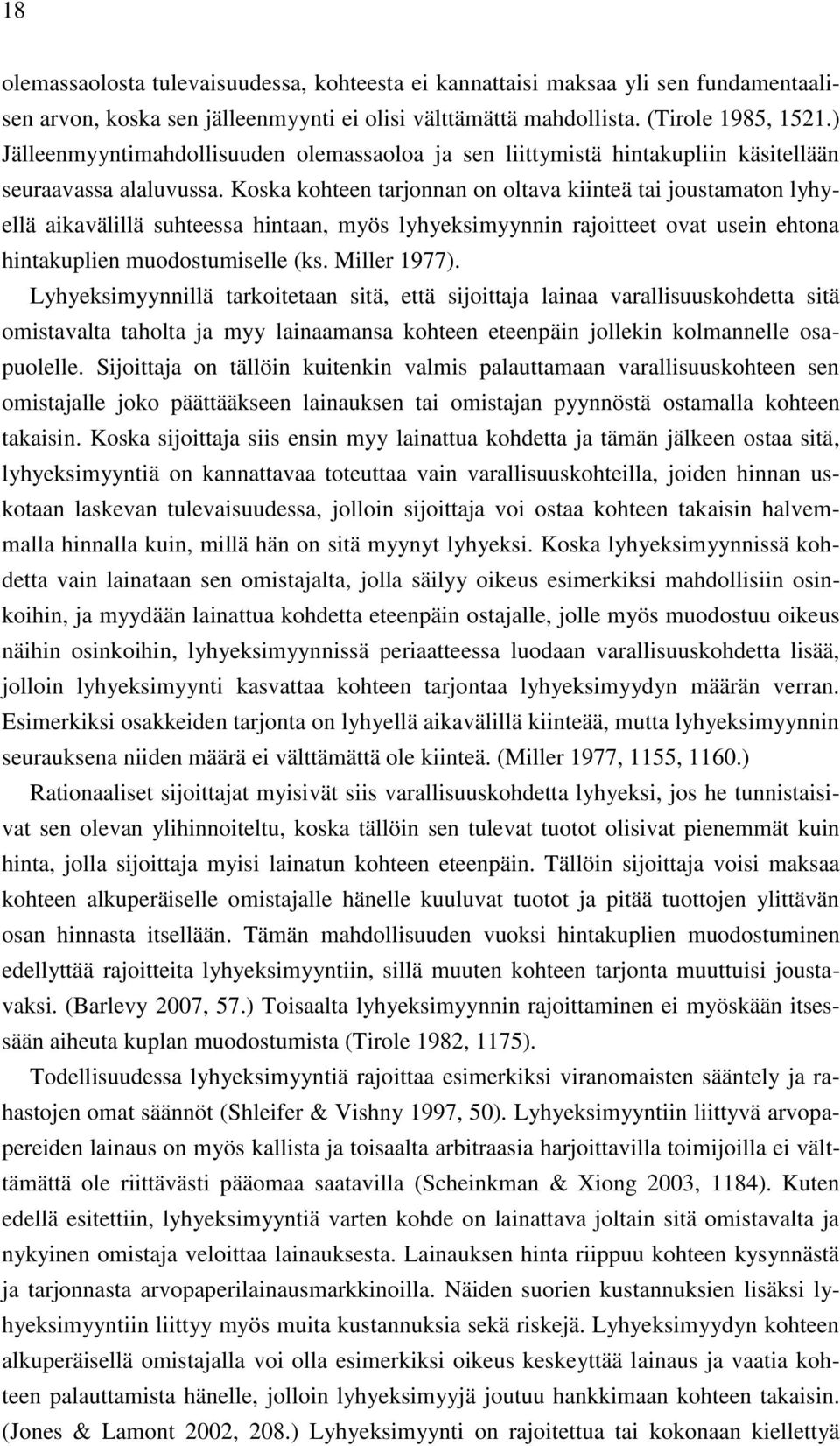 Koska kohteen tarjonnan on oltava kiinteä tai joustamaton lyhyellä aikavälillä suhteessa hintaan, myös lyhyeksimyynnin rajoitteet ovat usein ehtona hintakuplien muodostumiselle (ks. Miller 1977).