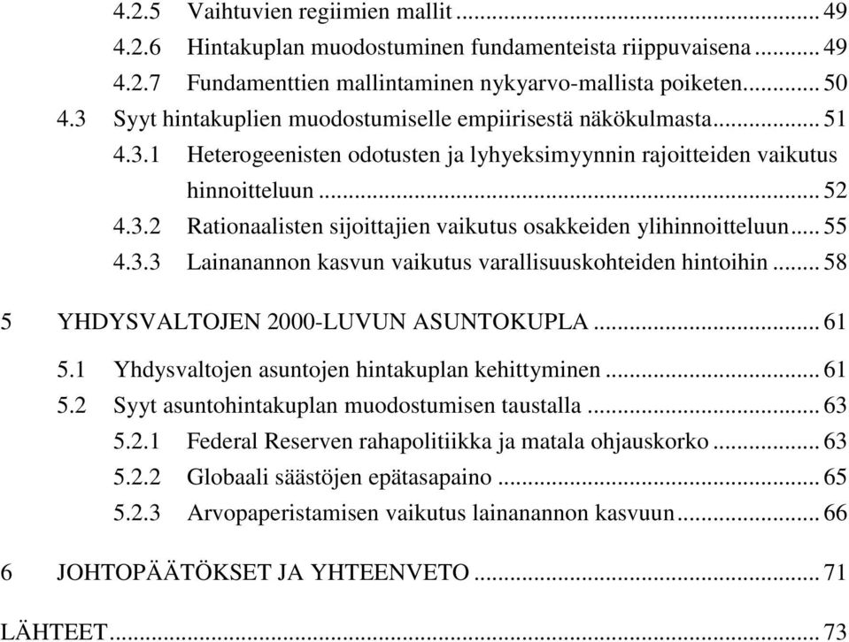 .. 55 4.3.3 Lainanannon kasvun vaikutus varallisuuskohteiden hintoihin... 58 5 YHDYSVALTOJEN 2000-LUVUN ASUNTOKUPLA... 61 5.1 Yhdysvaltojen asuntojen hintakuplan kehittyminen... 61 5.2 Syyt asuntohintakuplan muodostumisen taustalla.