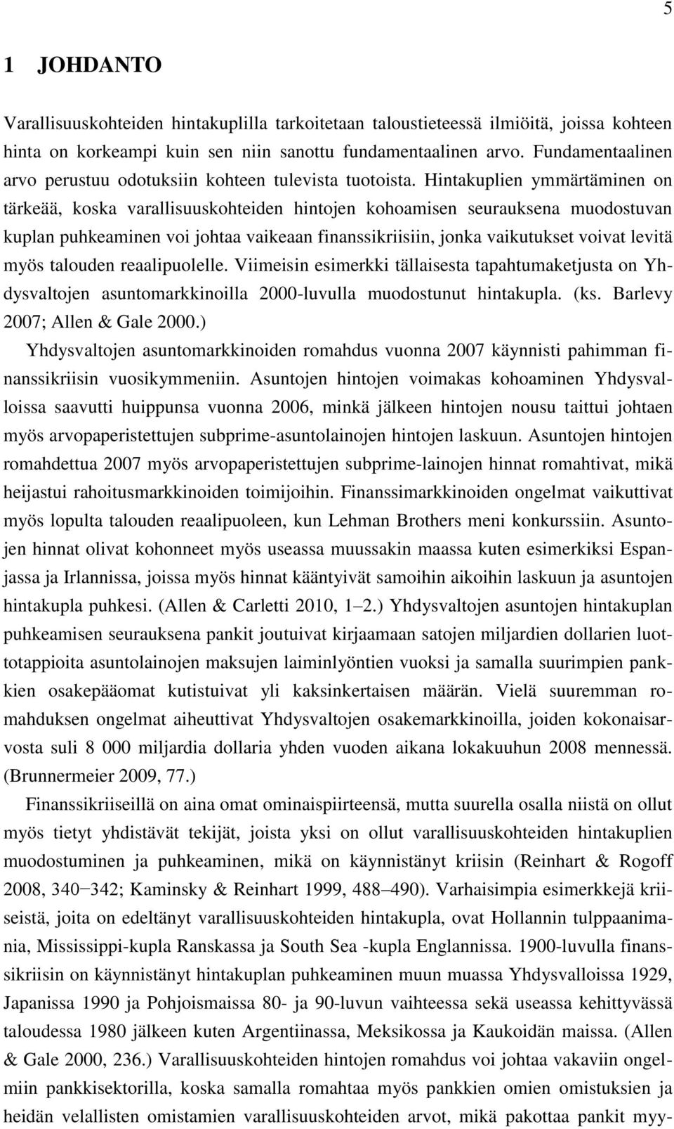 Hintakuplien ymmärtäminen on tärkeää, koska varallisuuskohteiden hintojen kohoamisen seurauksena muodostuvan kuplan puhkeaminen voi johtaa vaikeaan finanssikriisiin, jonka vaikutukset voivat levitä