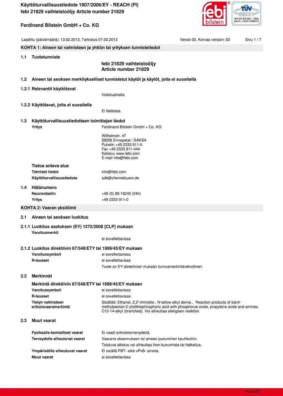 1.3 Käyttöturvallisuustiedotteen toimittajan tiedot Yritys Wilhelmstr. 47 58256 Ennepetal / SAKSA Puhelin +49 2333 911-0 Fax +49 2333 911-444 Kotisivu www.febi.com E-mail info@febi.