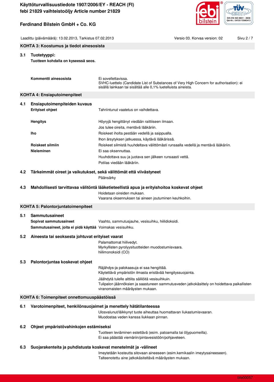 KOHTA 4: Ensiaputoimenpiteet 4.1 Ensiaputoimenpiteiden kuvaus Erityiset ohjeet Tahriintunut vaatetus on vaihdettava.