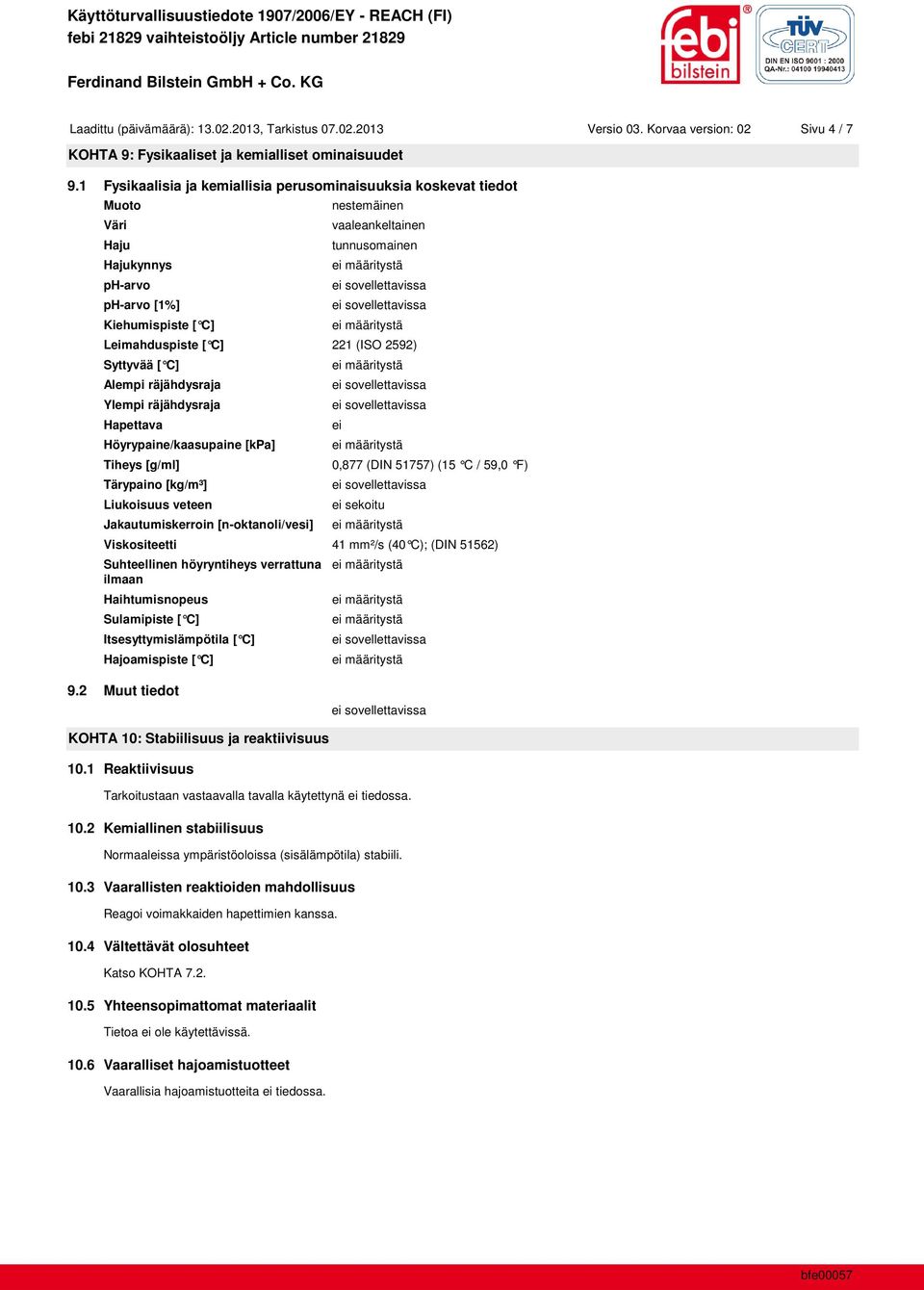 (ISO 2592) Syttyvää [ C] Alempi räjähdysraja Ylempi räjähdysraja Hapettava Höyrypaine/kaasupaine [kpa] Tiheys [g/ml] Tärypaino [kg/m³] Liukoisuus veteen Jakautumiskerroin [n-oktanoli/vesi] ei 0,877