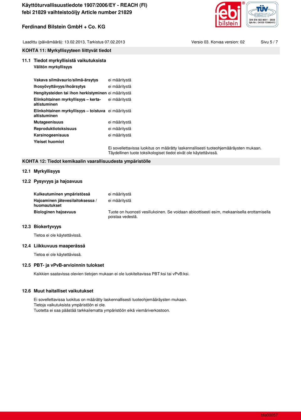 kertaaltistuminen Elinkohtainen myrkyllisyys toistuva altistuminen Mutageenisuus Reproduktiotoksisuus Karsinogeenisuus Yleiset huomiot KOHTA 12: Tiedot kemikaalin vaarallisuudesta ympäristölle 12.