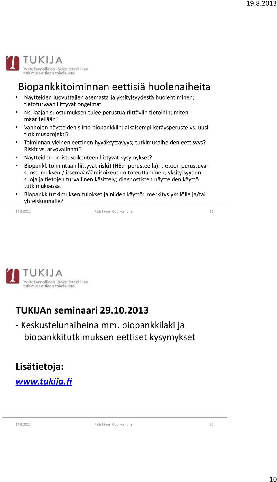 Toiminnan yleinen eettinen hyväksyttävyys; tutkimusaiheiden eettisyys? Riskit vs. arvovalinnat? Näytteiden omistusoikeuteen liittyvät kysymykset?