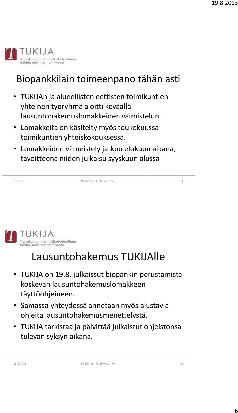 2013 Pääsihteeri Outi Konttinen 11 Lausuntohakemus TUKIJAlle TUKIJA on 19.8. julkaissut biopankin perustamista koskevan lausuntohakemuslomakkeen täyttöohjeineen.