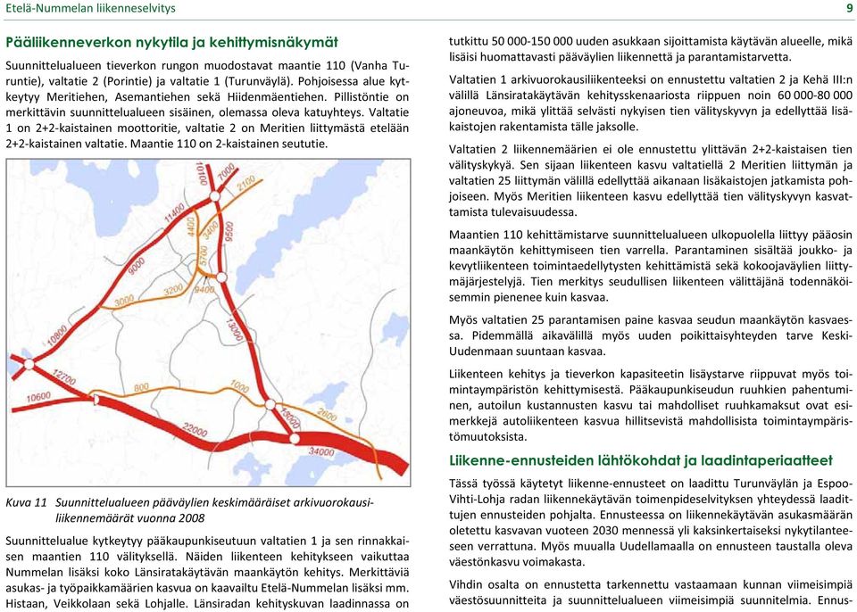 valtatie 1 on 2+2kaistainen moottoritie, valtatie 2 on Meritien liittymästä etelään 2+2kaistainenvaltatie.Maantie110on2kaistainenseututie.