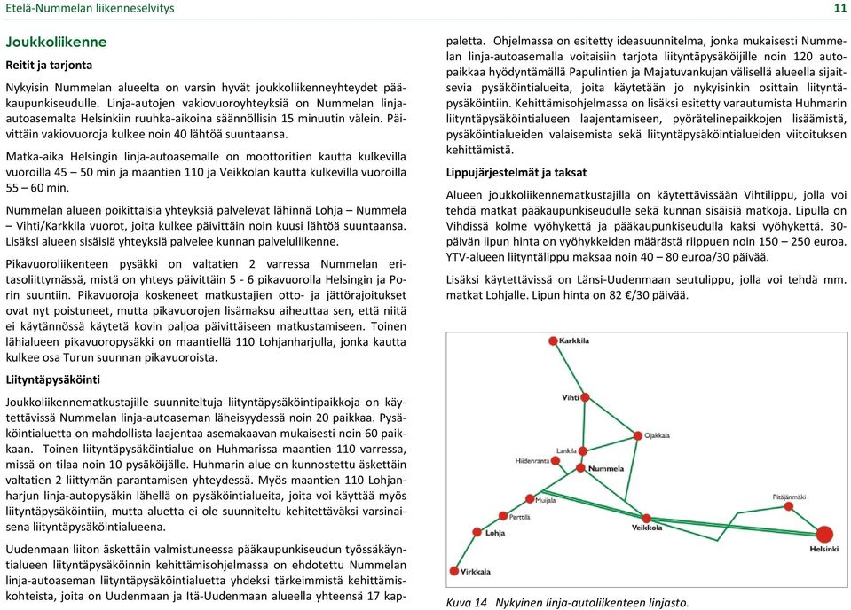 Matkaaika Helsingin linjaautoasemalle on moottoritien kautta kulkevilla vuoroilla45 50minjamaantien110jaVeikkolankauttakulkevillavuoroilla 55 60min.