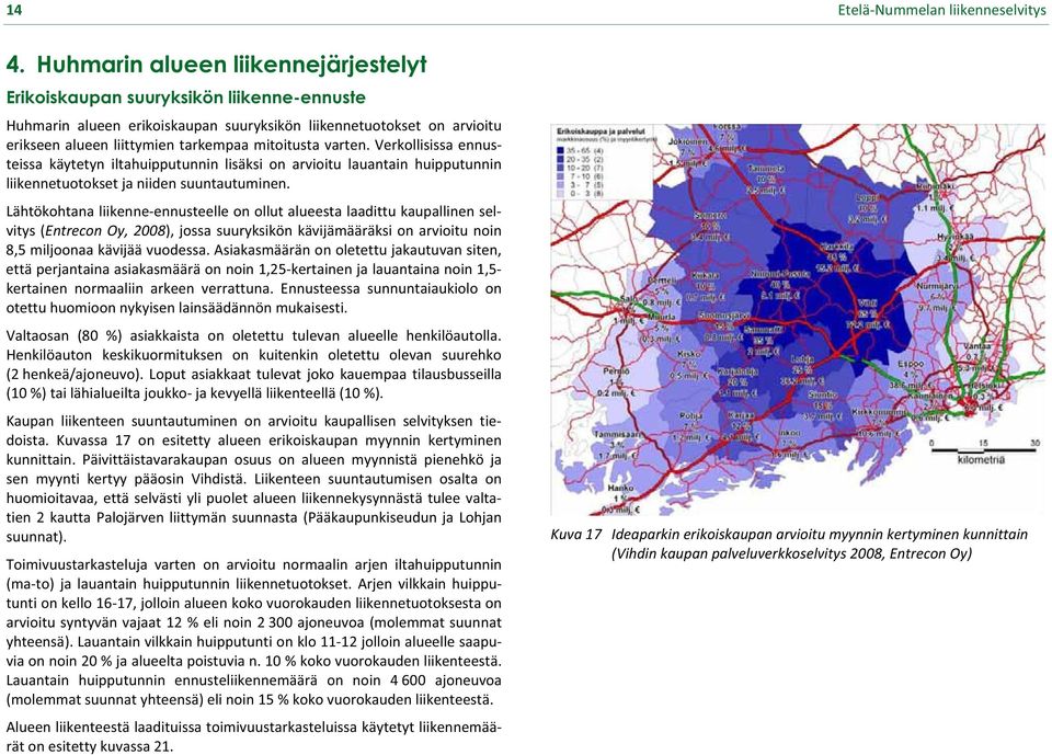 erikseenalueenliittymientarkempaamitoitustavarten.verkollisissaennus teissa käytetyn iltahuipputunnin lisäksi on arvioitu lauantain huipputunnin liikennetuotoksetjaniidensuuntautuminen.