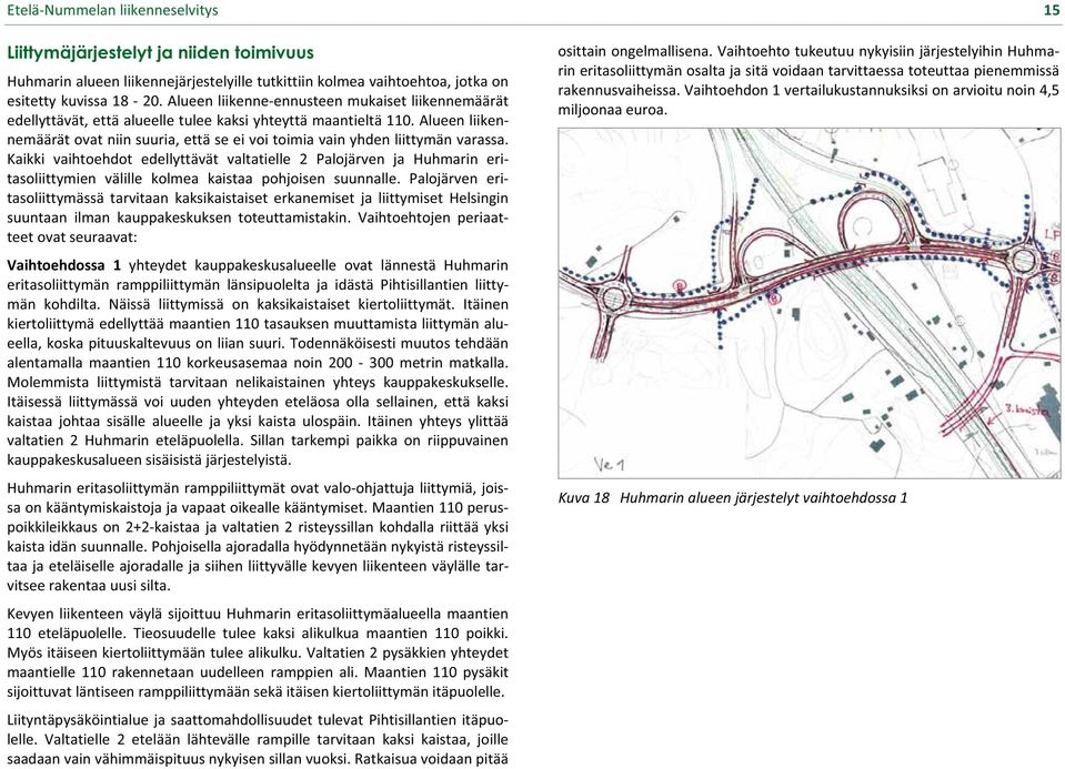 Kaikki vaihtoehdot edellyttävät valtatielle 2 Palojärven ja Huhmarin eri tasoliittymien välille kolmea kaistaa pohjoisen suunnalle.