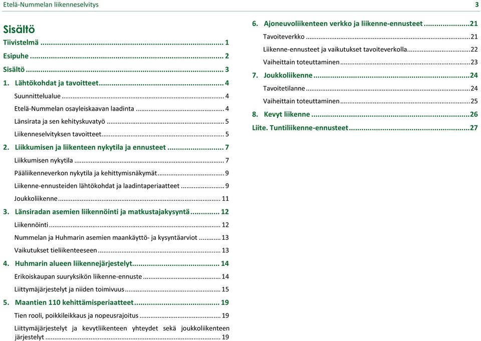 Joukkoliikenne...24 Tavoitetilanne...24 Vaiheittaintoteuttaminen...25 8. Kevytliikenne...26 Liite.Tuntiliikenneennusteet...27 2. Liikkumisenjaliikenteennykytilajaennusteet...7 Liikkumisennykytila.