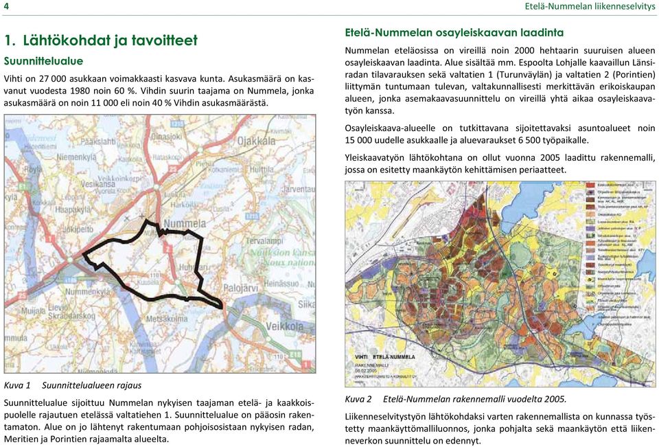 EteläNummelanliikenneselvitys Etelä-Nummelan osayleiskaavan laadinta Nummelan eteläosissa on vireillä noin 2000 hehtaarin suuruisen alueen osayleiskaavanlaadinta.aluesisältäämm.