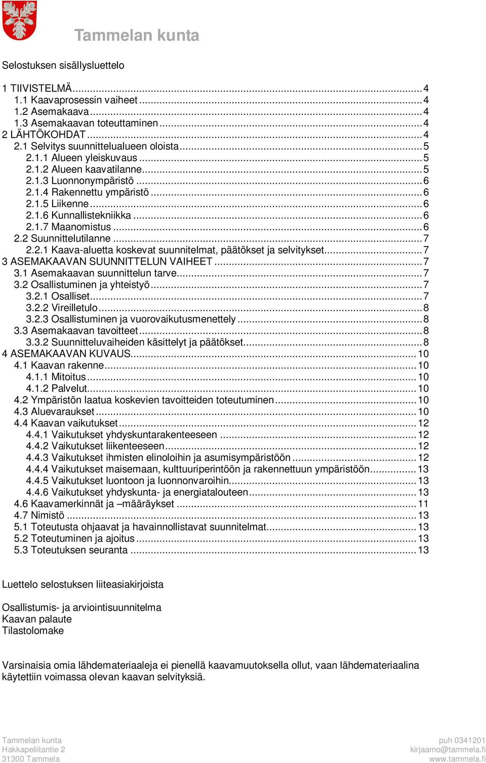 ..7 3 ASEMAKAAVAN SUUNNITTELUN VAIHEET...7 3.1 Asemakaavan suunnittelun tarve...7 3.2 Osallistuminen ja yhteistyö...7 3.2.1 Osalliset...7 3.2.2 Vireilletulo...8 3.2.3 Osallistuminen ja vuorovaikutusmenettely.