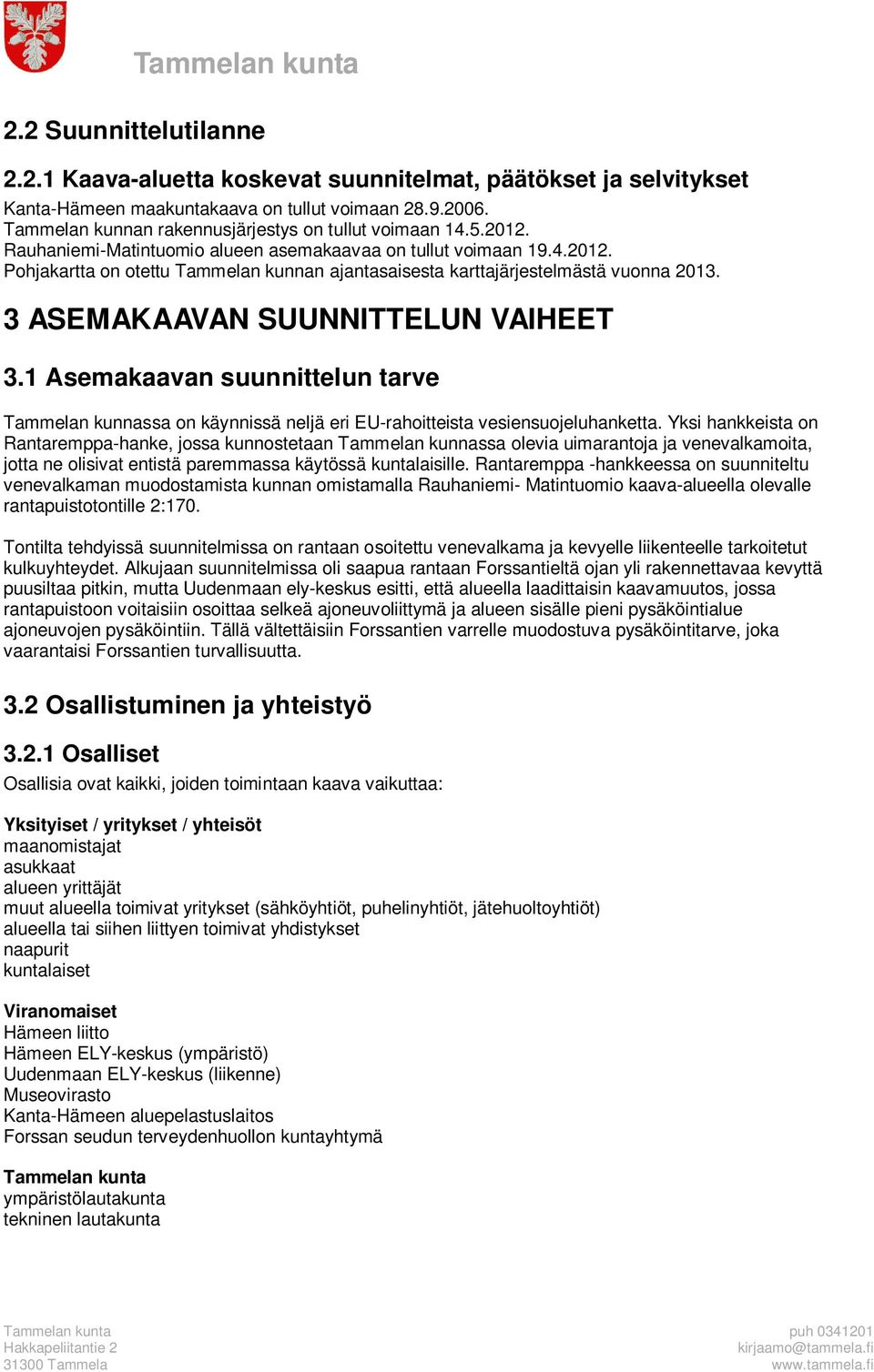 3 ASEMAKAAVAN SUUNNITTELUN VAIHEET 3.1 Asemakaavan suunnittelun tarve Tammelan kunnassa on käynnissä neljä eri EU-rahoitteista vesiensuojeluhanketta.