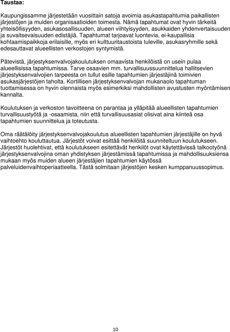 Tapahtumat tarjoavat luontevia, ei-kaupallisia kohtaamispaikkoja erilaisille, myös eri kulttuuritaustoista tuleville, asukasryhmille sekä edesauttavat alueellisten verkostojen syntymistä.