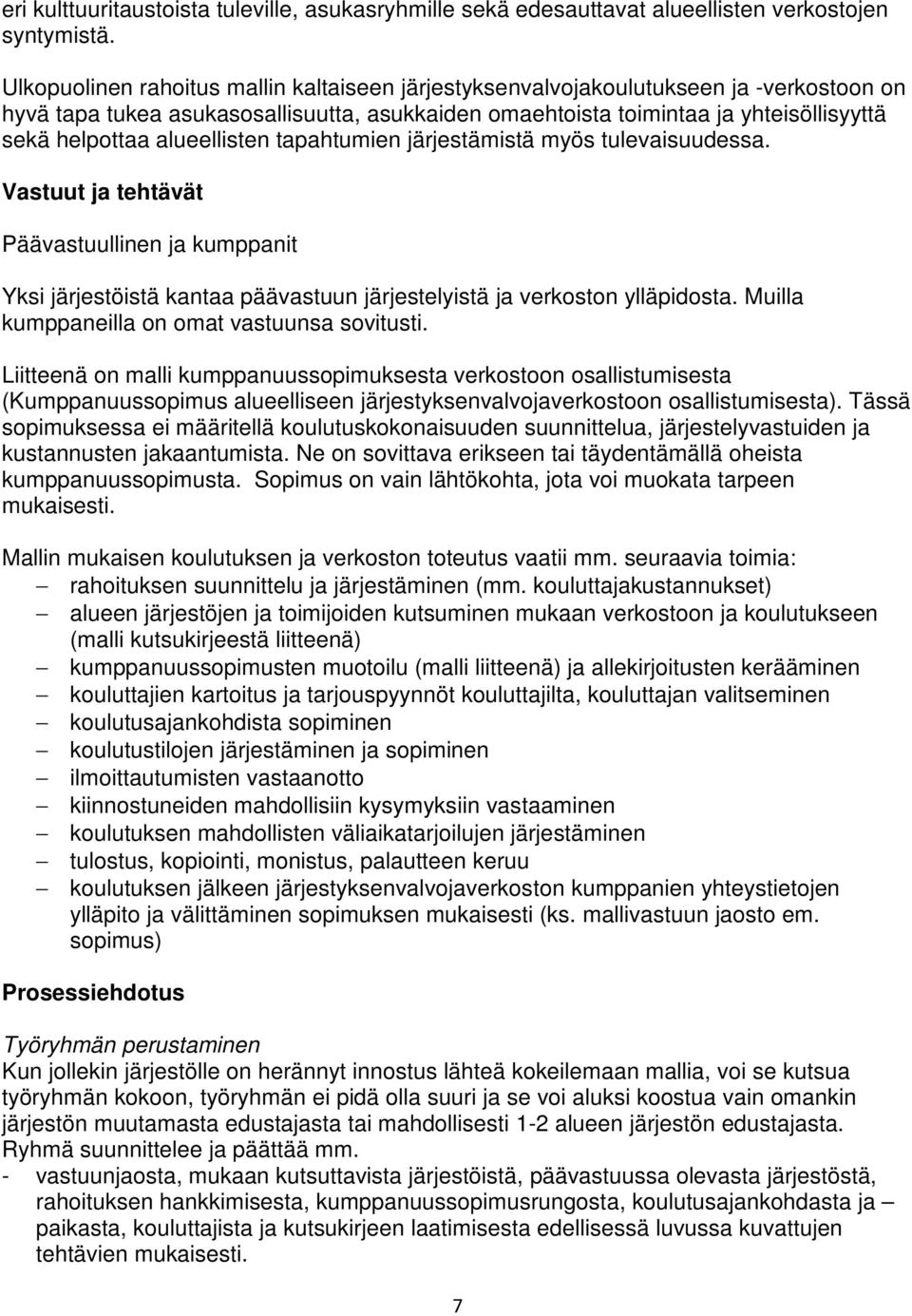 alueellisten tapahtumien järjestämistä myös tulevaisuudessa. Vastuut ja tehtävät Päävastuullinen ja kumppanit Yksi järjestöistä kantaa päävastuun järjestelyistä ja verkoston ylläpidosta.