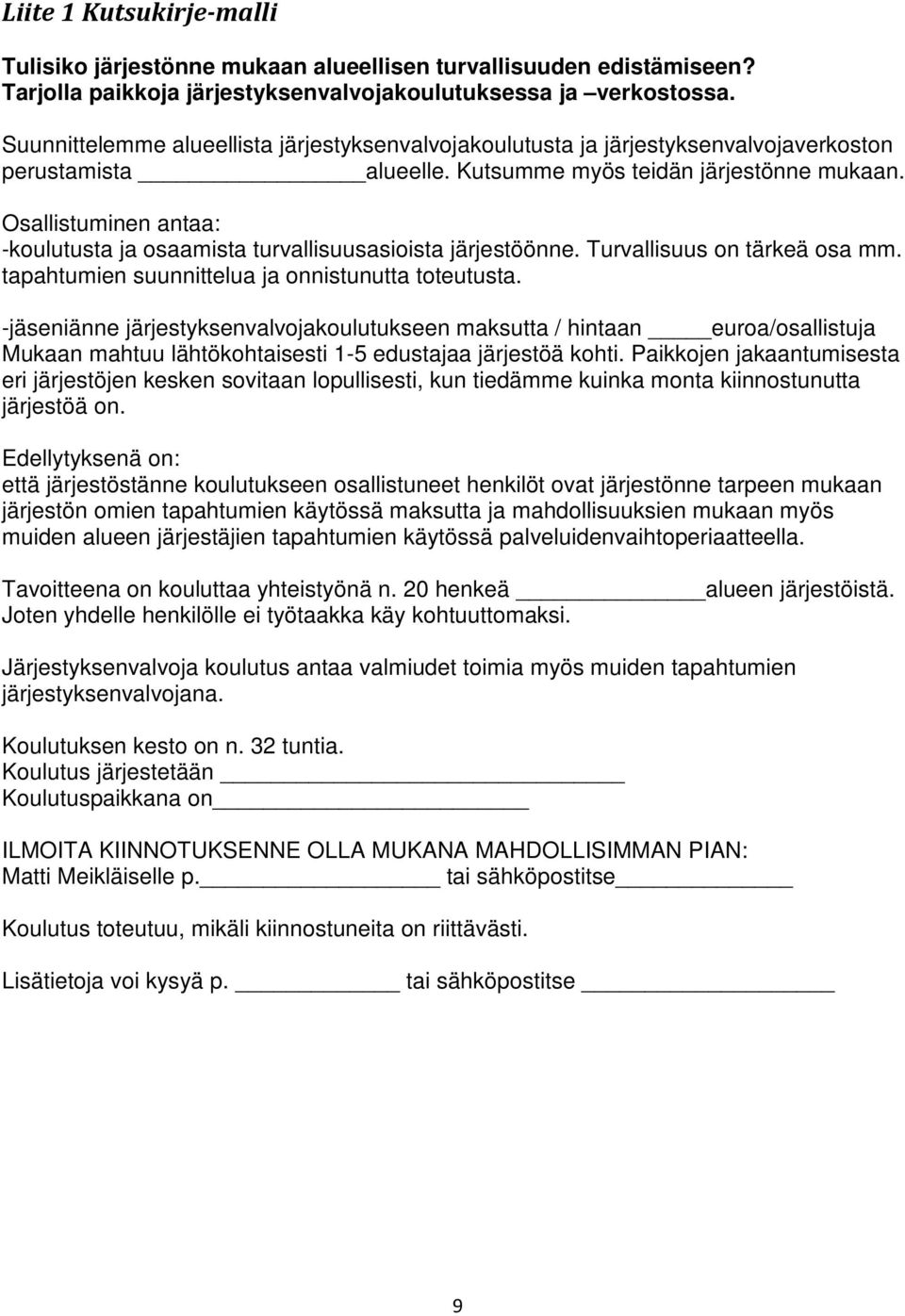 Osallistuminen antaa: -koulutusta ja osaamista turvallisuusasioista järjestöönne. Turvallisuus on tärkeä osa mm. tapahtumien suunnittelua ja onnistunutta toteutusta.