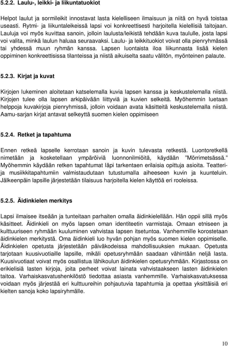 Lauluja voi myös kuvittaa sanoin, jolloin laulusta/leikistä tehdään kuva taululle, josta lapsi voi valita, minkä laulun haluaa seuraavaksi.