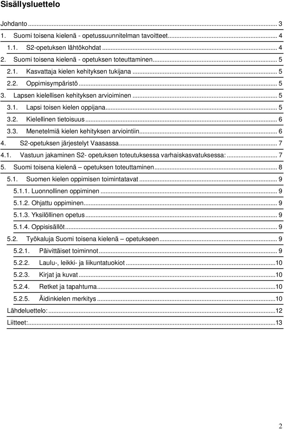 .. 6 4. S2-opetuksen järjestelyt Vaasassa... 7 4.1. Vastuun jakaminen S2- opetuksen toteutuksessa varhaiskasvatuksessa:... 7 5. Suomi toisena kielenä opetuksen toteuttaminen... 8 5.1. Suomen kielen oppimisen toimintatavat.