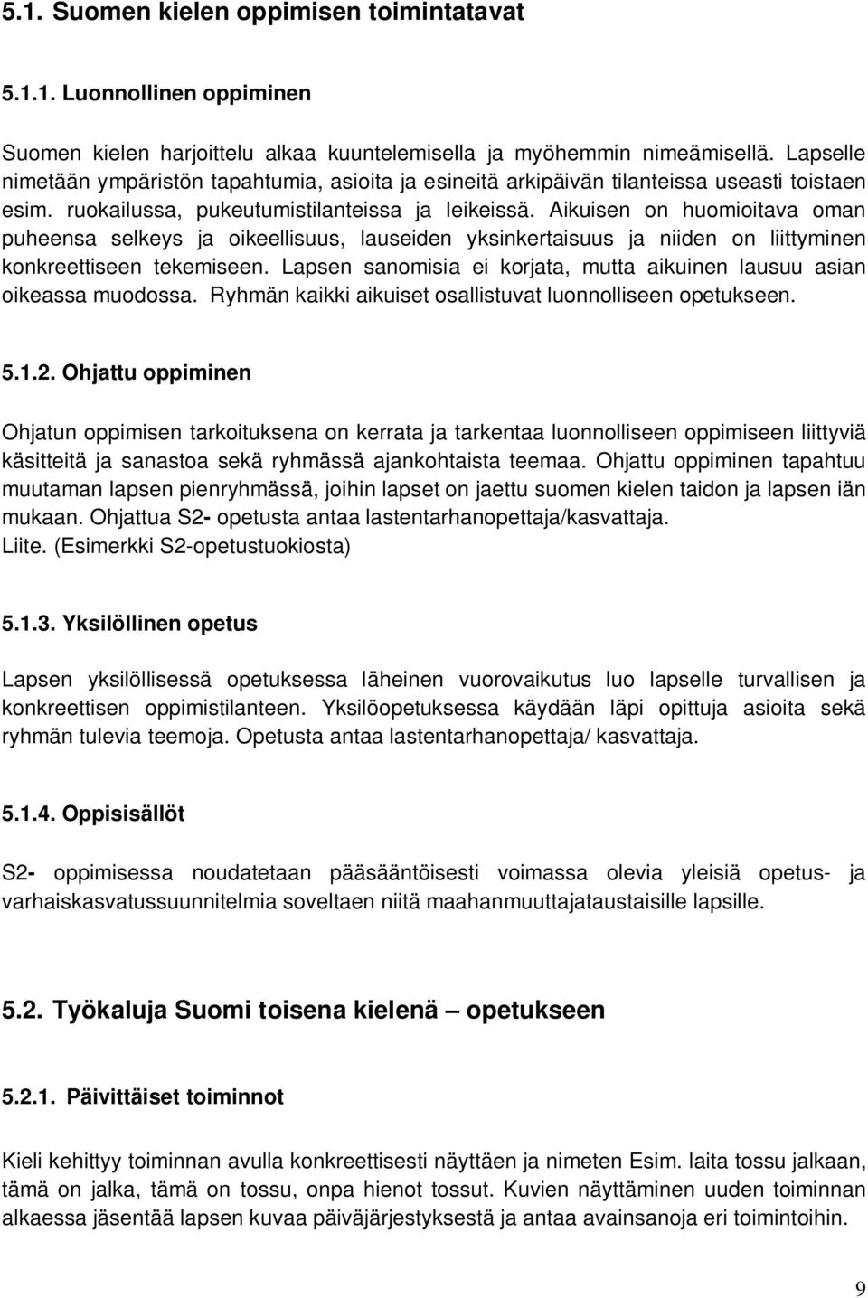 Aikuisen on huomioitava oman puheensa selkeys ja oikeellisuus, lauseiden yksinkertaisuus ja niiden on liittyminen konkreettiseen tekemiseen.