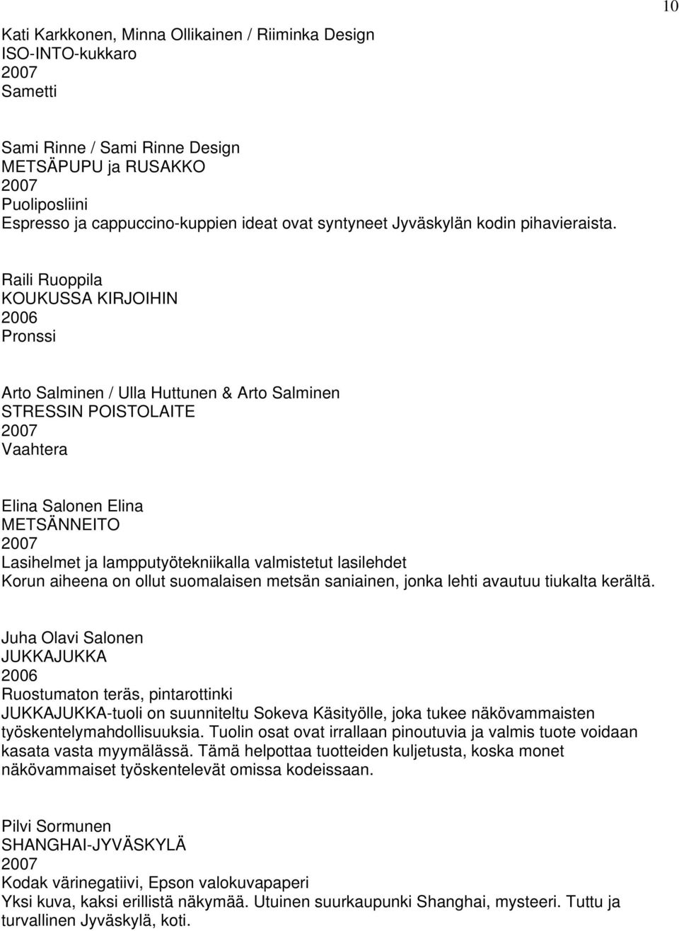 Raili Ruoppila KOUKUSSA KIRJOIHIN Pronssi Arto Salminen / Ulla Huttunen & Arto Salminen STRESSIN POISTOLAITE Vaahtera Elina Salonen Elina METSÄNNEITO Lasihelmet ja lampputyötekniikalla valmistetut