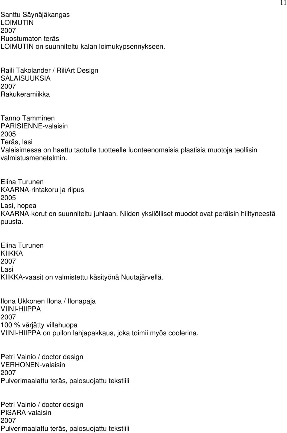 valmistusmenetelmin. Elina Turunen KAARNA-rintakoru ja riipus Lasi, hopea KAARNA-korut on suunniteltu juhlaan. Niiden yksilölliset muodot ovat peräisin hiiltyneestä puusta.