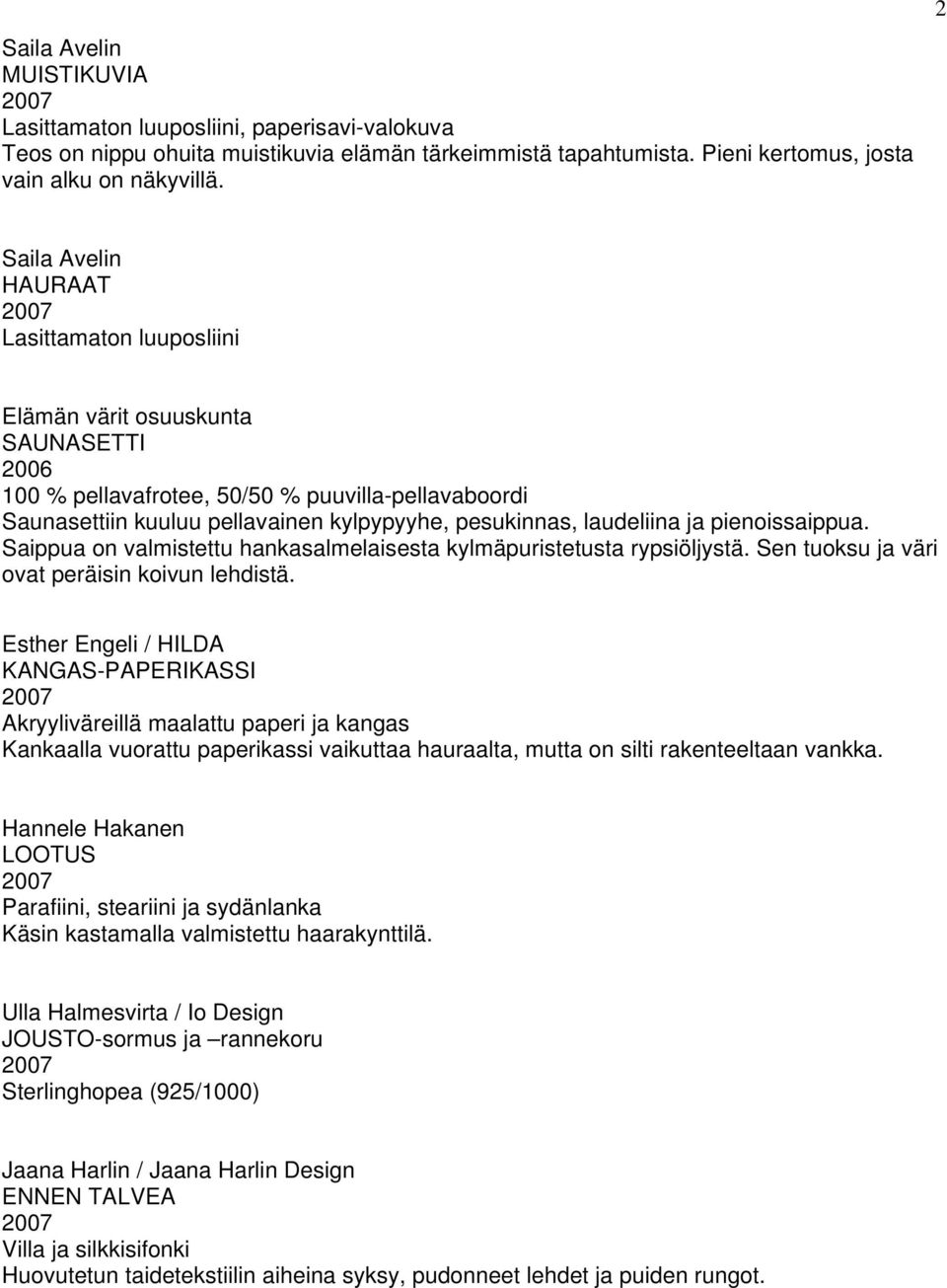 laudeliina ja pienoissaippua. Saippua on valmistettu hankasalmelaisesta kylmäpuristetusta rypsiöljystä. Sen tuoksu ja väri ovat peräisin koivun lehdistä.