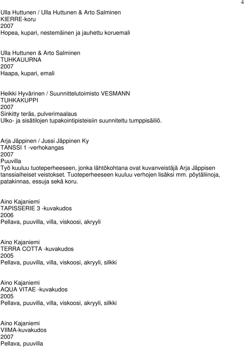 Arja Jäppinen / Jussi Jäppinen Ky TANSSI 1 -verhokangas Puuvilla Työ kuuluu tuoteperheeseen, jonka lähtökohtana ovat kuvanveistäjä Arja Jäppisen tanssiaiheiset veistokset.