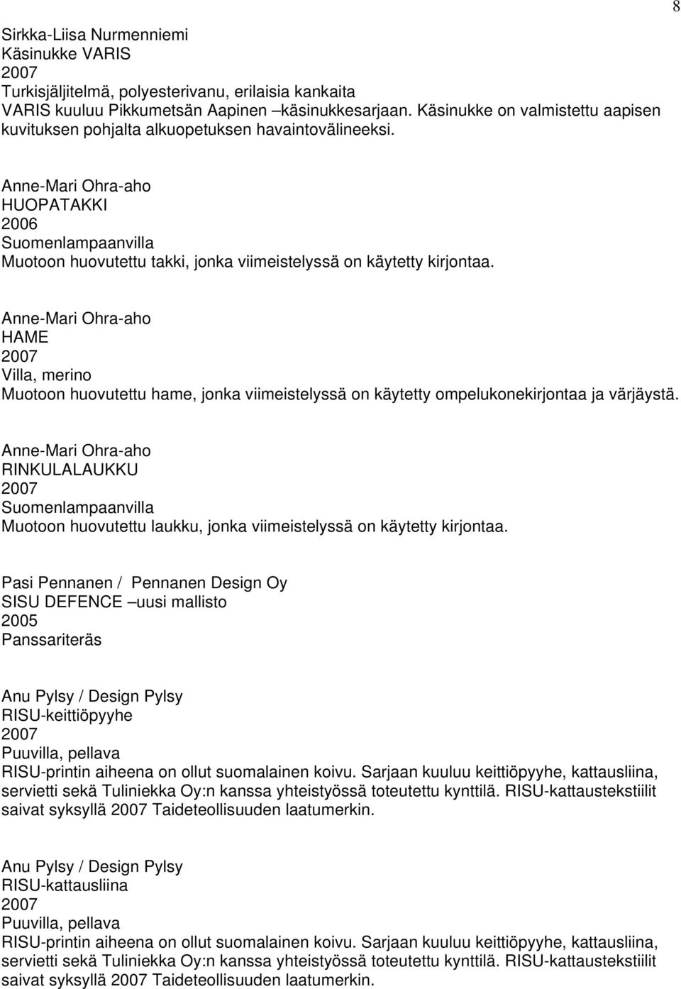 8 Anne-Mari Ohra-aho HUOPATAKKI Suomenlampaanvilla Muotoon huovutettu takki, jonka viimeistelyssä on käytetty kirjontaa.