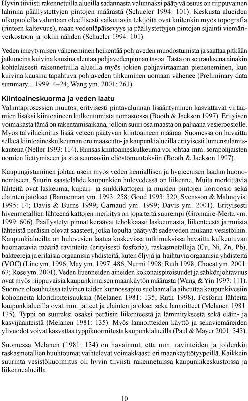 viemäriverkostoon ja jokiin nähden (Schueler 1994: 101). Veden imeytymisen väheneminen heikentää pohjaveden muodostumista ja saattaa pitkään jatkuneina kuivina kausina alentaa pohjavedenpinnan tasoa.